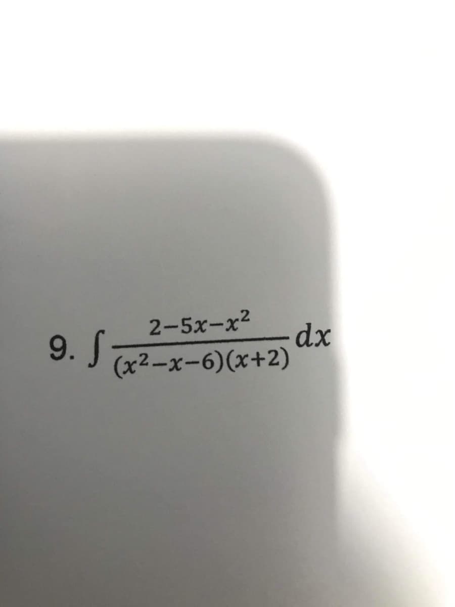 9. S
J (x2-x-6)(x+2)
2-5x-x2
dx
