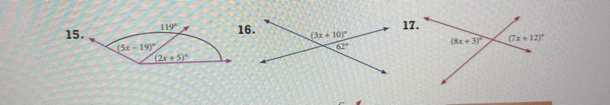 119
15.
16.
17.
(3x + 10)
(5x-19)
(2x + 5)°
62
(8x + 3)°
(7x + 12)"
