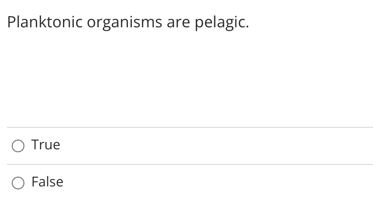 Planktonic organisms are pelagic.
O True
False
