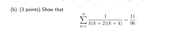 (b) (3 points) Show that
1
11
A k(k + 2)(k + 4)
96
k=1
