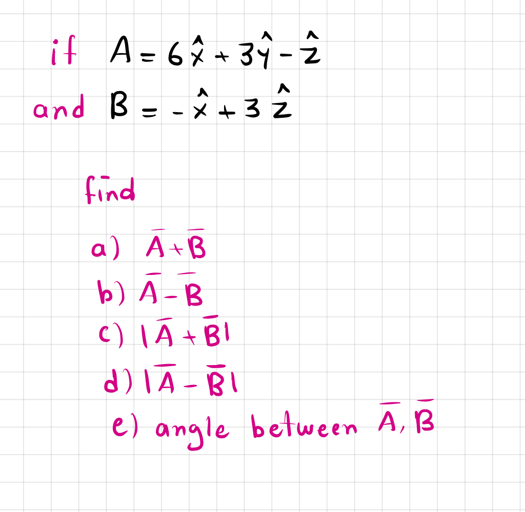 if A-6☆ *3ŷ-ê
and B = - x + 3 Z
find
a) A+B
b) A -B
c) |Ã +BI
d) LĀ -BI
e) angle between A, B

