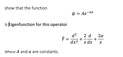 show that the function
y = Ae-
Is Eigenfunction for this operator
d? 2 d
+
+
dx2 'x dx
2a
Where A and a are constants.
