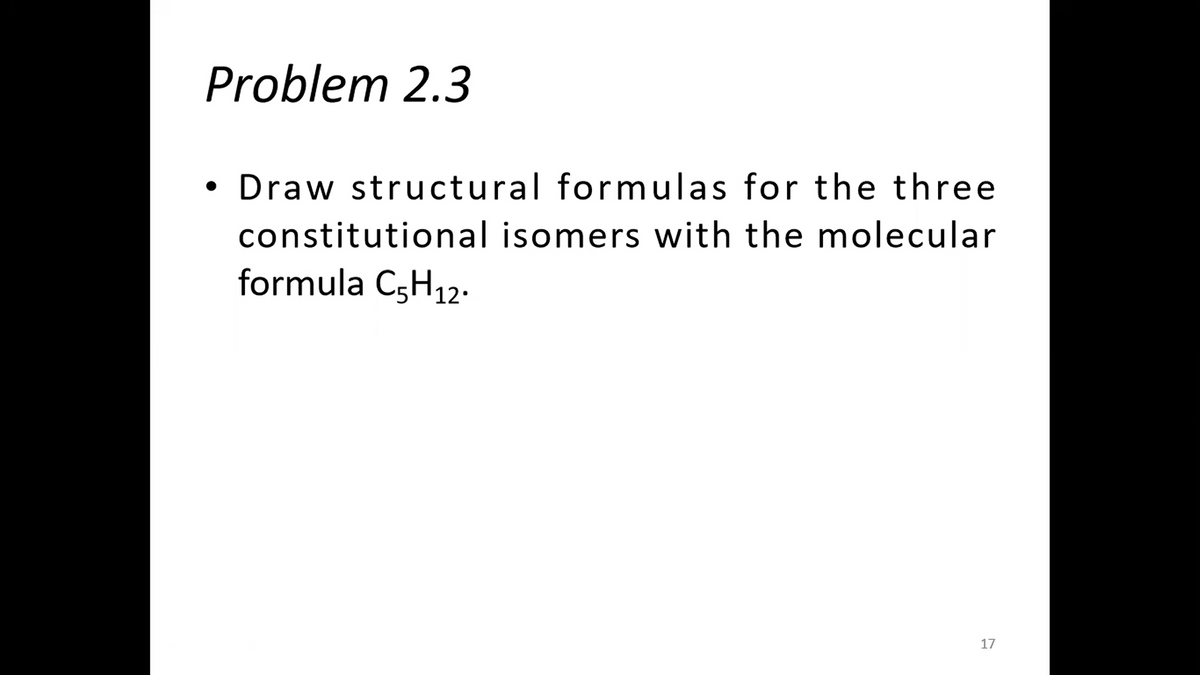 Problem 2.3
Draw structural formulas for the three
constitutional isomers with the molecular
formula C3H12.
17
