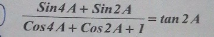 Sin4 A+ Sin 2 A
Cos4 A+ Cos 2 A+ 1
= tan 2 A
%3D
