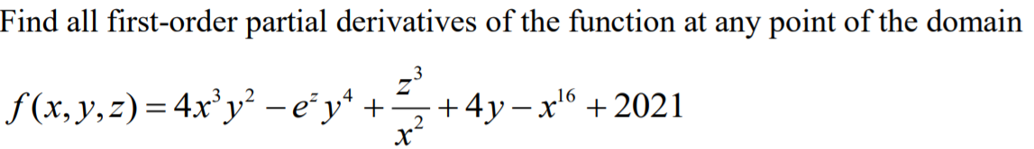 Find all first-order partial derivatives of the function at any point of the domain
f (x, y,z)= 4x'y² - e*y* +-
+4y– x6 + 2021
X.
