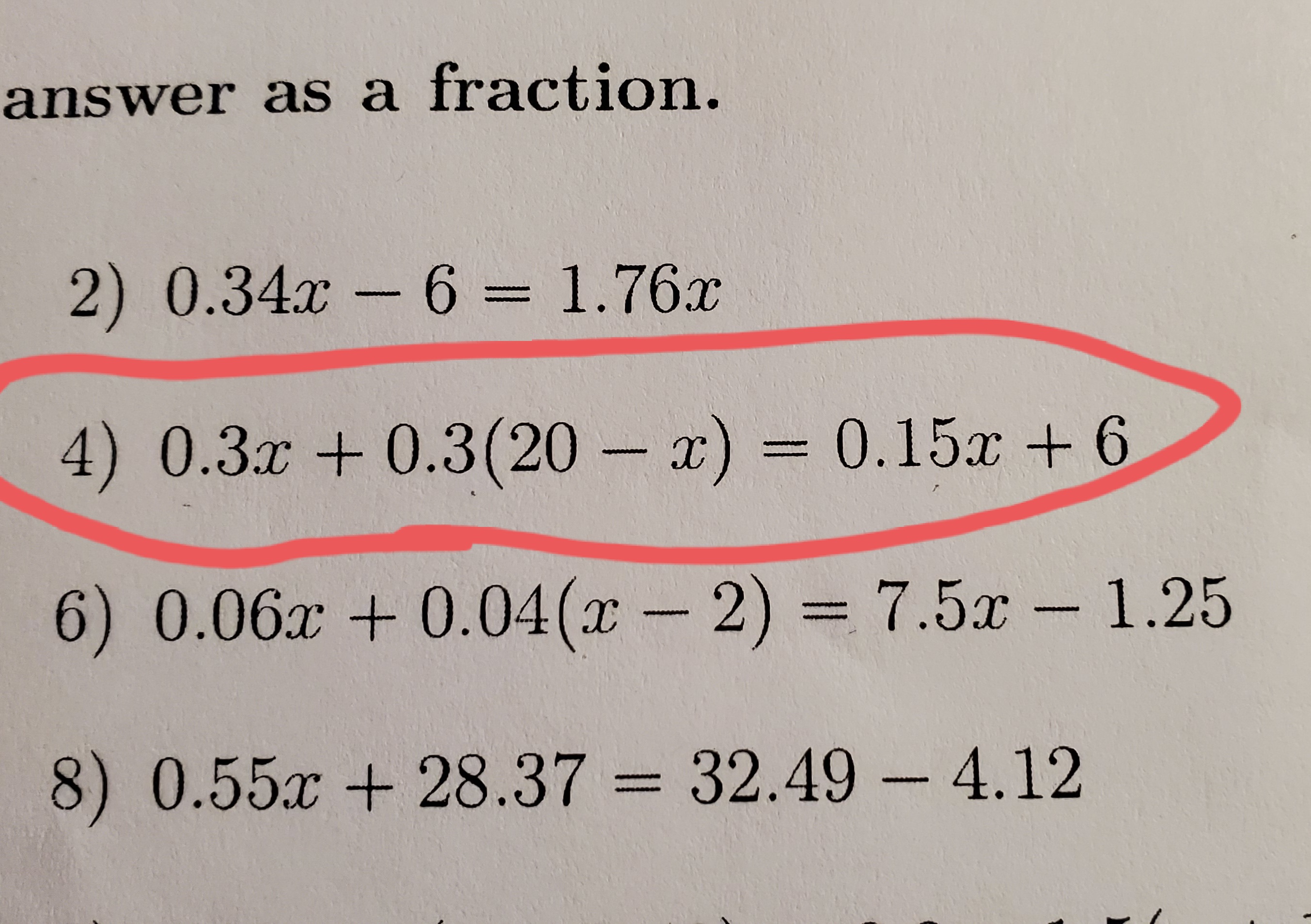 answer as a fraction.
2) 0.34x 6 = 1.76x
4) 0.3x + 0.3(20
– x) = 0.15x + 6
6) 0.06x + 0.04(x -2) = 7.5x - 1.25
|3D
8) 0.55x + 28.37 = 32.49- 4.12
