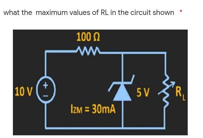 what the maximum values of RL in the circuit shown
100 Ω
10 V
5 V
IZM = 30mA
R₁