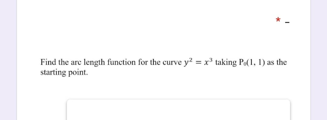 Find the arc length function for the curve y2 = x³ taking Po(1, 1) as the
starting point.
%3D
