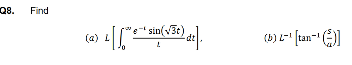 Q8.
Find
sin(v3t)
dt
00
-t
e
(b) L-1 ta
-1
(a)
