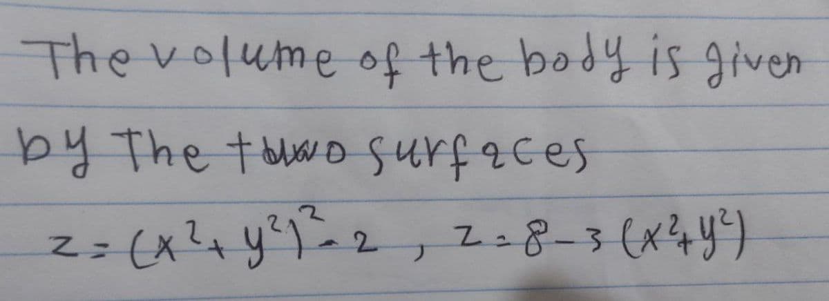 The volume of the body is given
by The touwo surfaces
Zこ(x4 yン2
Z=8-3(x44)
プ
