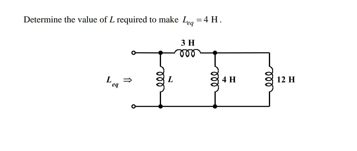 Determine the value of L required to make Leg = 4 H .
зн
L.
eq
4 H
12 H
