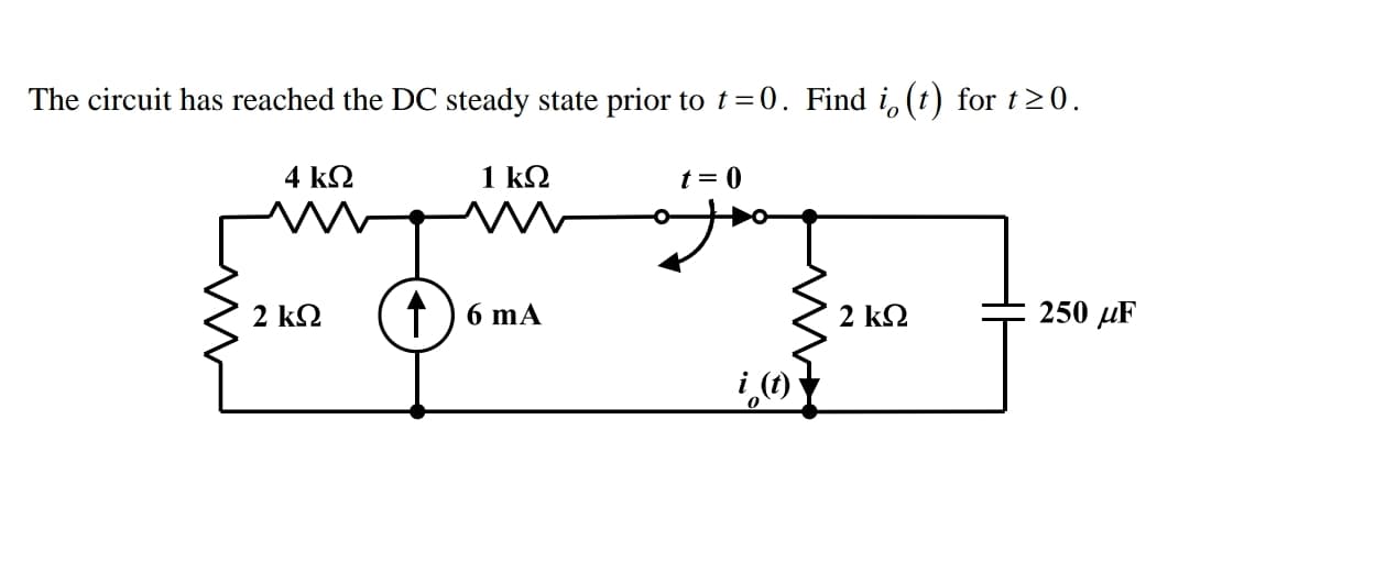 The circuit has reached the DC steady state prior to t=0. Find i, (t) for t>0.
4 k2
1 ΚΩ
t= 0
2 ΚΩ
f) 6 mA
2 k2
250 µF
i (1)
