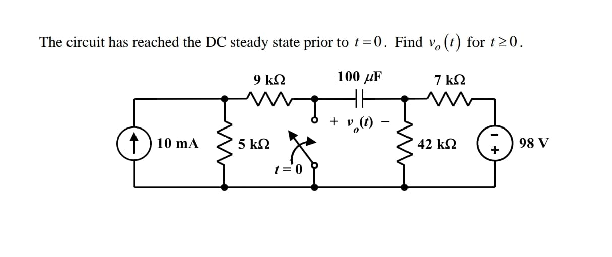 The circuit has reached the DC steady state prior to t=0. Find v, (t) for t>0.
9 ΚΩ
100 µF
7 kN
+ v,(1) -
1 ) 10 mA
5 ΚΩ
42 kQ
98 V
t='0
