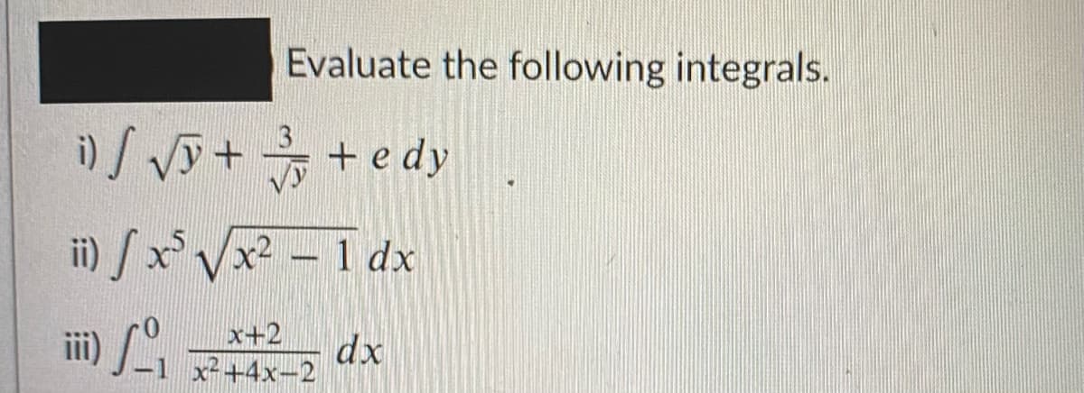Evaluate the following integrals.
/ Vs+
+ e dy
i) /x Vx - 1 dx
x+2
dx
x-+4x-2
