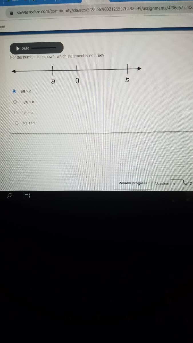 A savvasrealize.com/community/classes/5f2823c9602126597b482699/assignments/4f36e673238.
ent
>00:00
For the number line shown, which statement is not true?
+
a
al > b
bi < b
e < lel
Review progress
Question
f10

