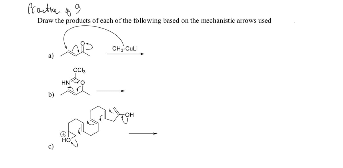 Pcacte o 9
Draw the products of each of the following based on the mechanistic arrows used
CH3-CuLi
a)
HN
b)
он
Но
