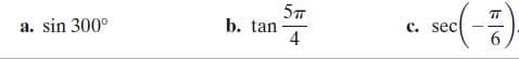 57
b. tan
4
a. sin 300°
C. sec
6.
