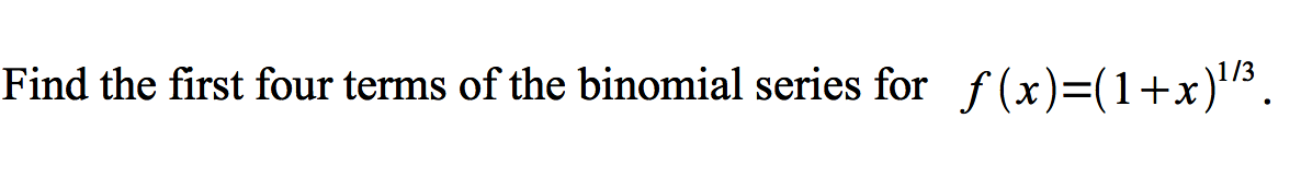 Find the first four terms of the binomial series for f (x)=(1+x)".
