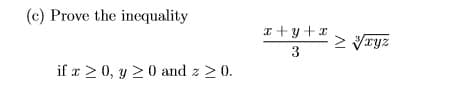 (c) Prove the inequality
I +y +x
> Vryz
3
if x > 0, y >0 and z > 0.
