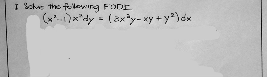 I Solve the following FODF
(x1)x*dy= (3x3y-xy + y²)dx
