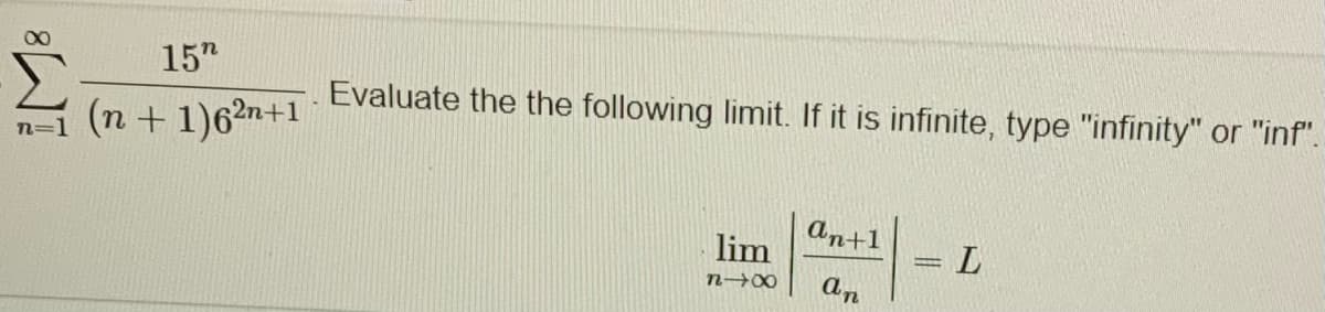 00
15"
Evaluate the the following limit. If it is infinite, type "infinity" or "inf".
(n + 1)62n+1
an+1
lim
%3D
an
