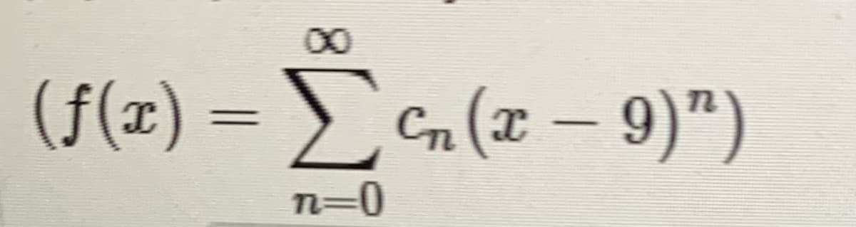 00
(f(x) = Cn (x – 9)")
72
n=0
