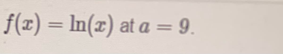 f(z) = ln(x) at a = 9.
%3D
