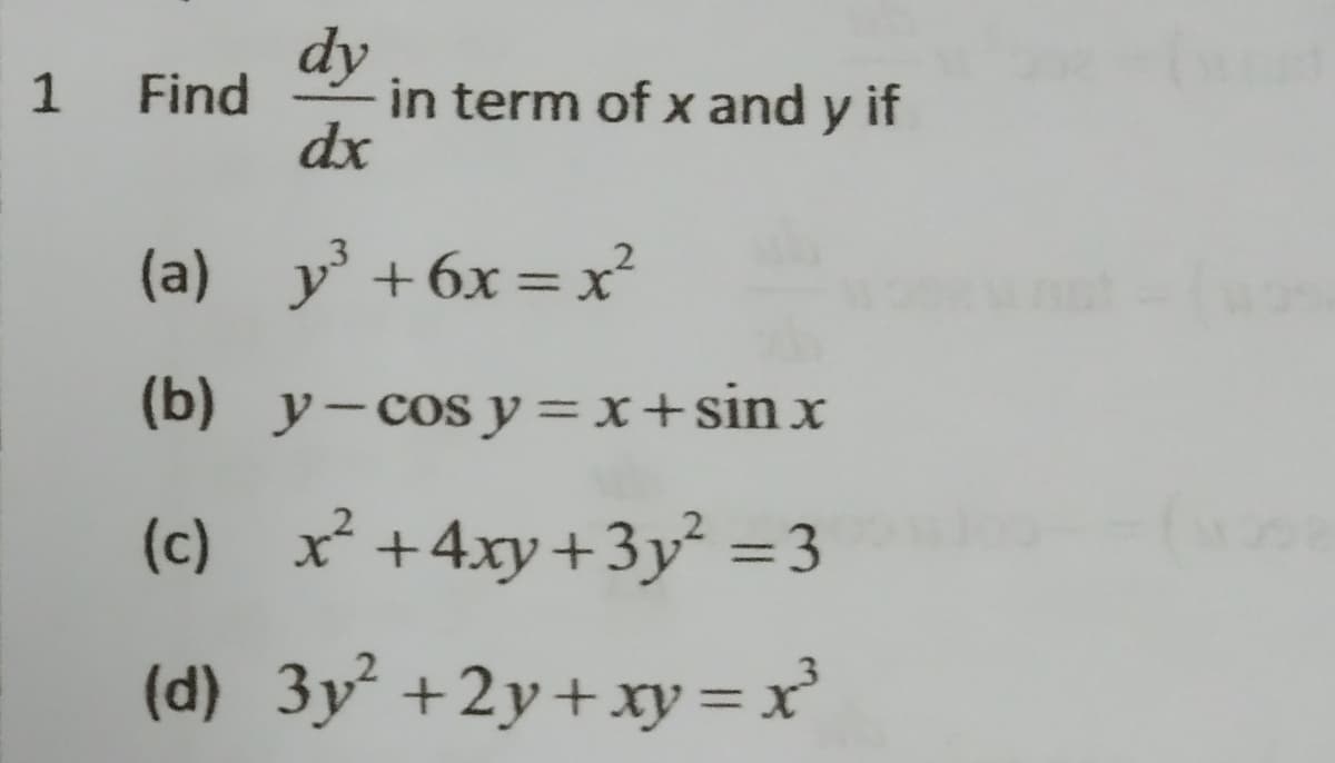 dy
in term of x and y if
1
Find
dx
(a) y +6x = x?
(b) y-cos y=x+sin x
(c) x² +4xy+3y² =3
%3D
(d) 3y² +2y+xy = x
