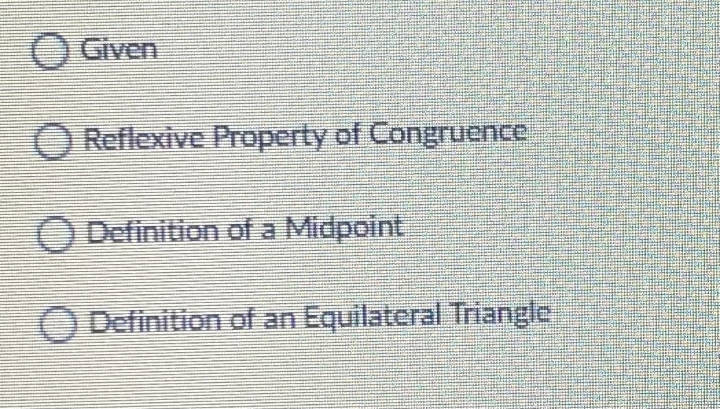 O Given
OReflexive Property of Congruence
O Definition of a Midpoint
O Definition of an Equilateral Triangle
