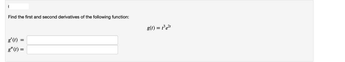 Find the first and second derivatives of the following function:
g(t) = te2
g (t)
g"(t) =
II
