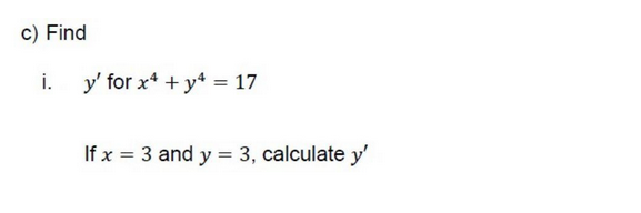 c) Find
i.
y' for x + y = 17
If x = 3 and y = 3, calculate y'