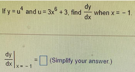 dy
If y = utand u = 3x6 + 3, find when x = − 1.
dx
dy
dx
x = -1
=
(Simplify your answer.)