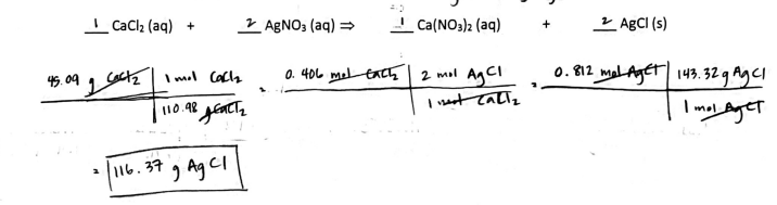 I Cacl2 (aq) +
と AgNO」(aq) →
Ca(NO3)2 (aq)
ABCI (s)
I mol Cally
0. 40L meltac5
2 mol AgCi
0. 812 malAgeT 143.32 g AgCI
110.48 jench
| mel
116.37
* , Ag Cl
