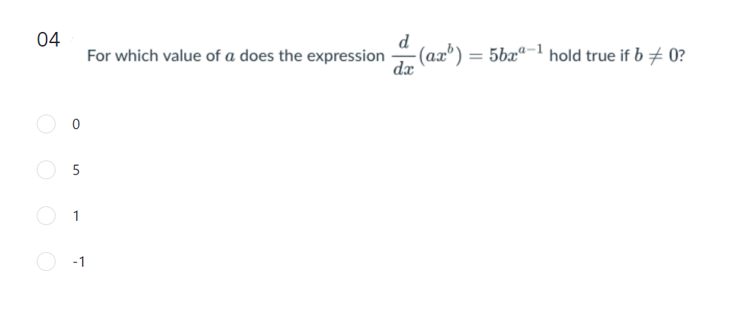 04
d
For which value of a does the expression
-(ax')
5bæ“-1 hold true if b + 0?
dx
1
-1
