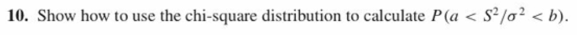 10. Show how to use the chi-square distribution to calculate P(a < S-70" < b)
