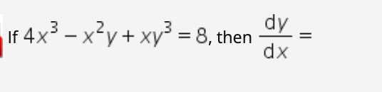 dy
If 4x3 – x²y + xy³ = 8, then
dx
