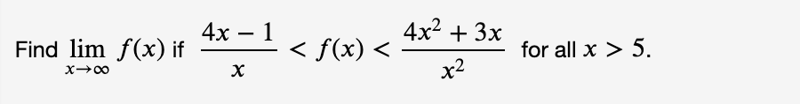 4х — 1
4x2 + 3x
I< f(x) <
x2
for all x > 5.
Find lim f(x) if
