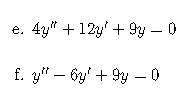 e. 4y
" + 12y' + 9y - 0
f. y" – 6y' + 9y – 0
