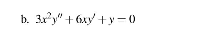 b. 3x²y" +6xy' + y = 0