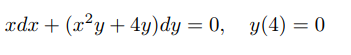 xdx + (x²y+ 4y)dy = 0,
y(4) = 0
