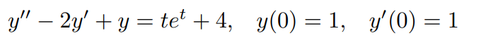 y" – 2y' + y = te' + 4, y(0) = 1, y'(0) = 1
