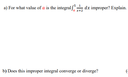 a) For what value of a is the integral ſ
-5
dx improper? Explain.
а х+2
b) Does this improper integral converge or diverge?
(-
