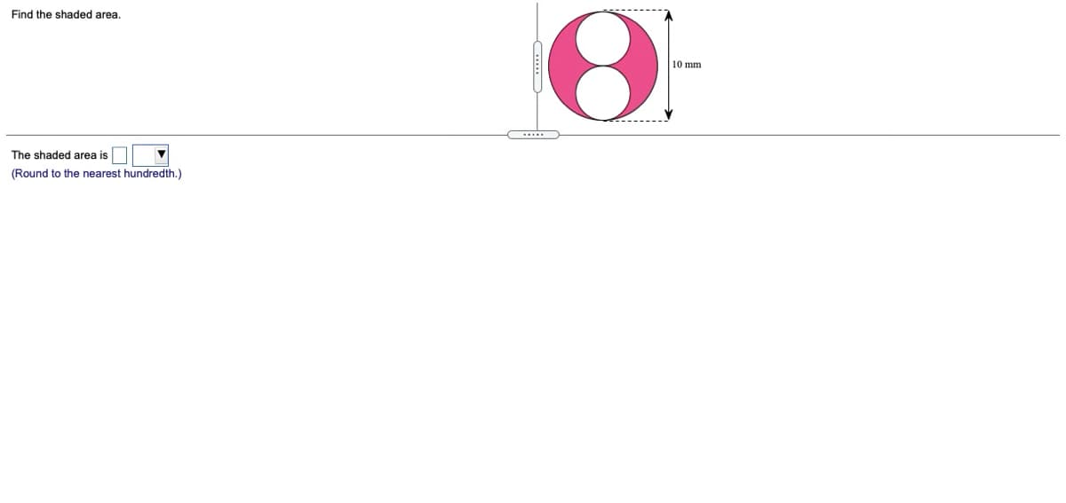 Find the shaded area.
10 mm
The shaded area is
(Round to the nearest hundredth.)
