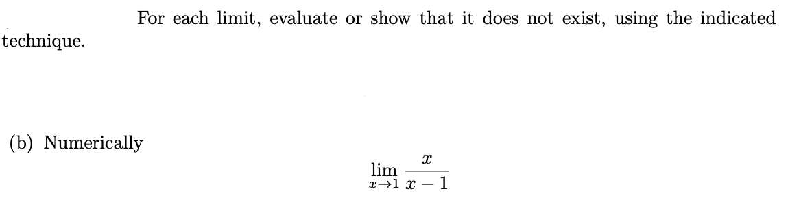For each limit, evaluate or show that it does not exist, using the indicated
technique.
(b) Numerically
lim
x→1 x – 1
