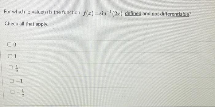 For which a value(s) is the function f(x)=sin (2x) defined and not differentiable?
Check all that apply.
O-1
1/2
