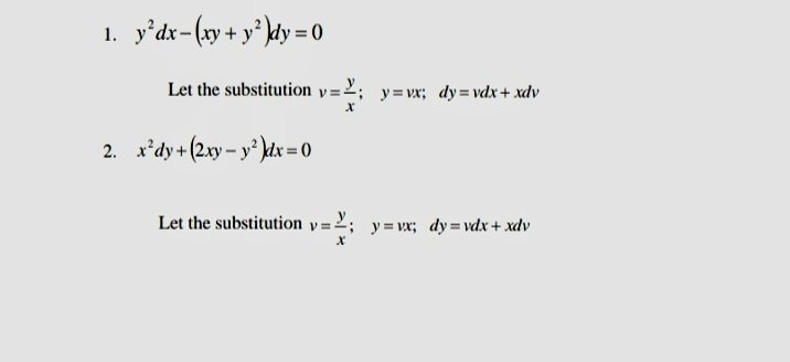 1. y’dx-(xy + y* }dy = 0
Let the substitution y=2; y=vx; dy = vdx+ xdv
2. x*dy +(2.xy – y° )dx = 0
Let the substitution y=2; y=vx; dy=vdx+ xdv
