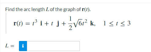 Find the arc length L of the graph of r(t).
r(t) = t³ i + t j + 1/2 √61²
i
L =
k, 1≤t≤3