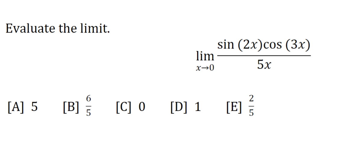 Evaluate the limit.
[A] 5
[B]
5
[C] O
lim
x-0
[D] 1
sin (2x)cos (3x)
5x
[E]
25