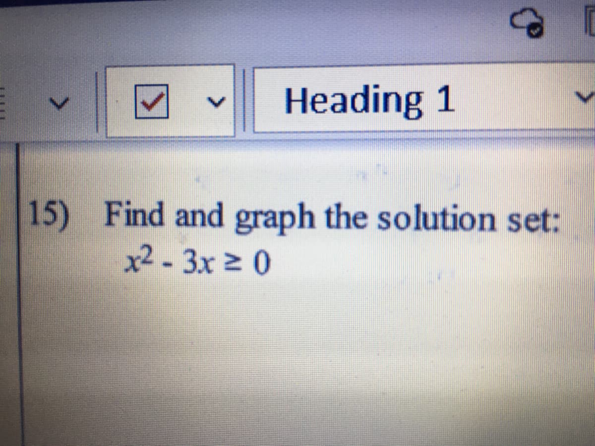 Heading 1
15) Find and graph the solution set:
x2-3x 0
