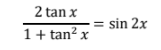 2 tan x
= sin 2x
1+ tan? x

